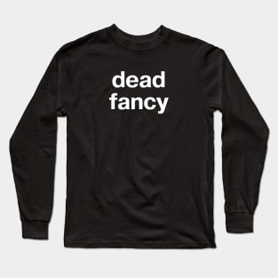 "dead fancy" in plain white letters - when you lift your little finger while drinking tea Long Sleeve T-Shirt